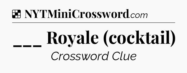 Solution: ___ Royale (cocktail) - NYT Crossword