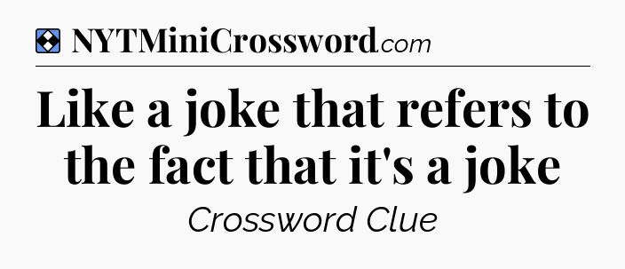Solution: Like a joke that refers to the fact that it's a joke - NYT Mini Crossword