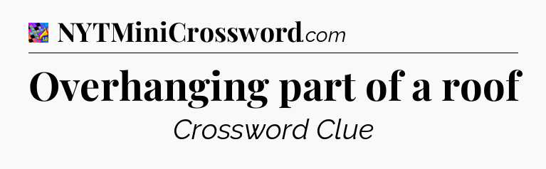 Overhanging part of a roof Crossword Clue