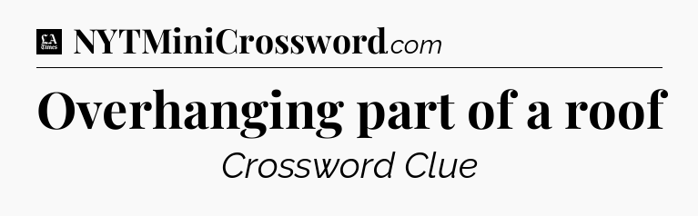 Overhanging part of a roof - LA Times Crossword