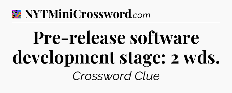 Pre-release software development stage: 2 wds Crossword Clue