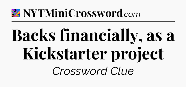 Backs financially, as a Kickstarter project Crossword Clue