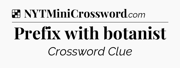 Prefix with botanist NYT Crossword