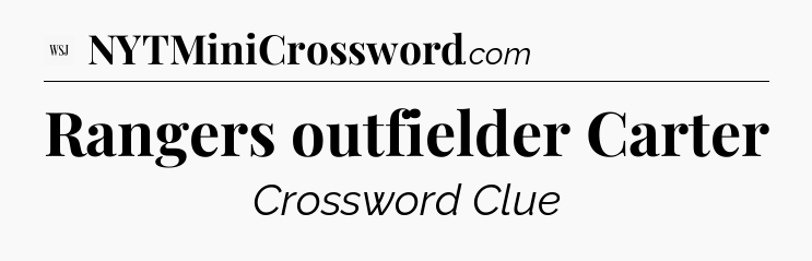 Rangers outfielder Carter - WSJ Crossword