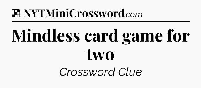 Solution: Mindless card game for two - NYT Crossword