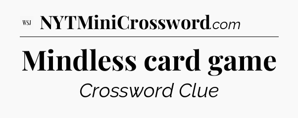 Mindless card game - WSJ Crossword