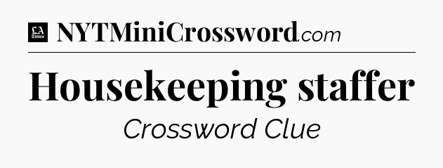Housekeeping staffer - LA Times Crossword