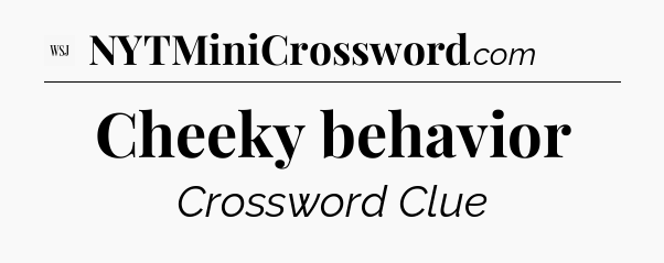 Cheeky behavior - WSJ Crossword