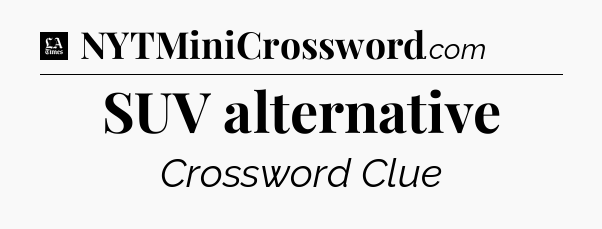 SUV alternative - LA Times Crossword