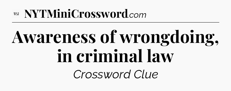 Awareness of wrongdoing, in criminal law - WSJ Crossword