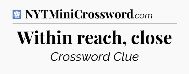 Within reach, close Puzzle Page Crossword Clue