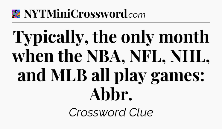 Typically, the only month when the NBA, NFL, NHL, and MLB all play games: Abbr Crossword Clue