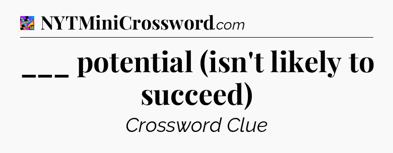 ___ potential (isn't likely to succeed) Crossword Clue
