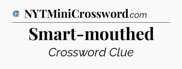 Smart-mouthed Crossword Clue