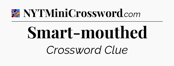 Smart-mouthed Crossword Clue