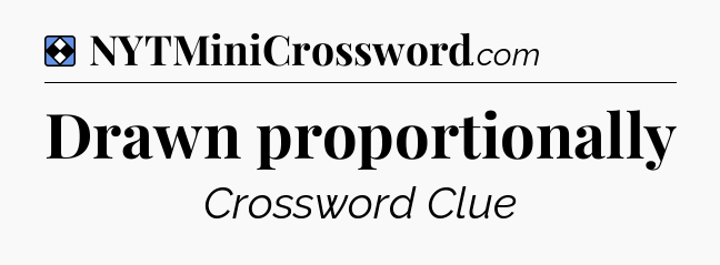 Solution: Drawn proportionally - NYT Mini Crossword