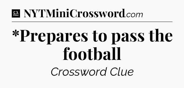 *Prepares to pass the football - LA Times Crossword