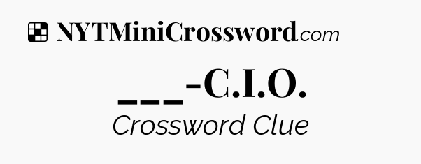 Solution: ___-C.I.O - NYT Crossword