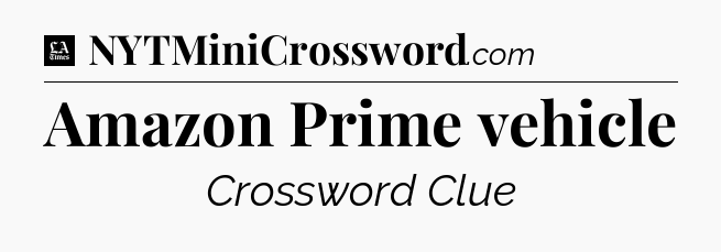 Amazon Prime vehicle - LA Times Crossword