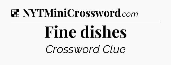 Solution: Fine dishes - NYT Crossword