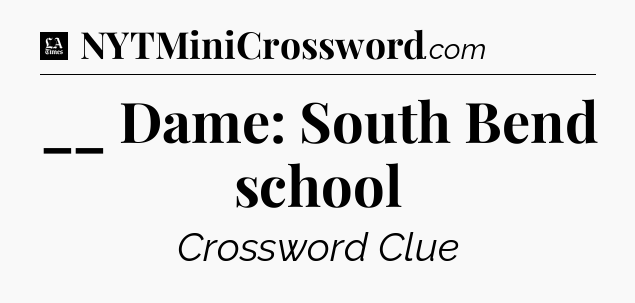 __ Dame: South Bend school - LA Times Crossword