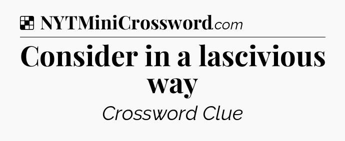 Solution: Consider in a lascivious way - NYT Crossword