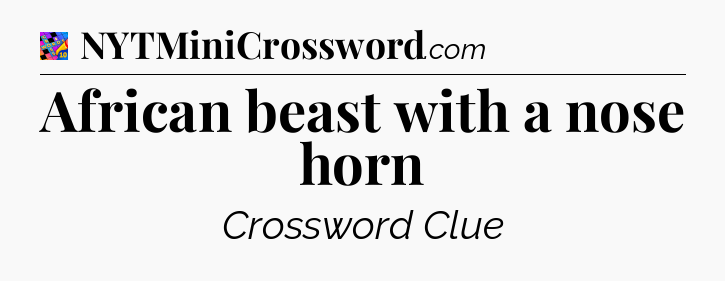 African beast with a nose horn Crossword Clue
