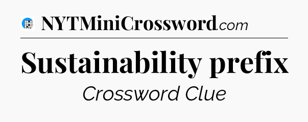 Sustainability prefix Crossword Clue