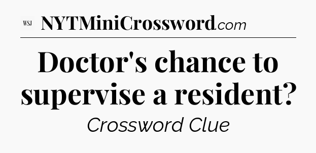 Doctor's chance to supervise a resident - WSJ Crossword