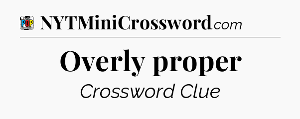 Overly proper Crossword Clue