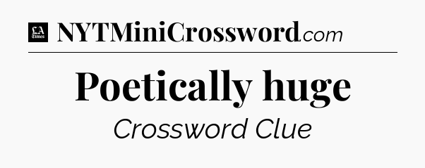 Poetically huge - LA Times Crossword