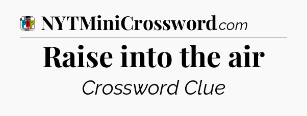 Raise into the air Crossword Clue
