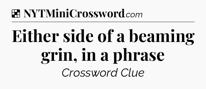 Solution: Either side of a beaming grin, in a phrase - NYT Crossword