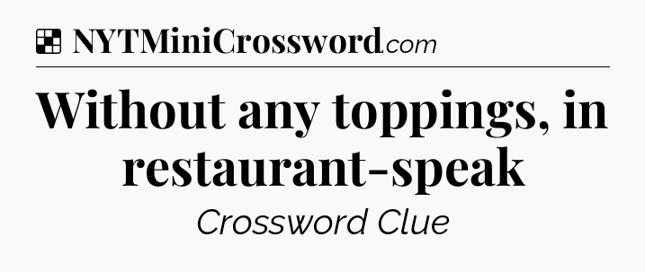 Solution: Without any toppings, in restaurant-speak - NYT Crossword