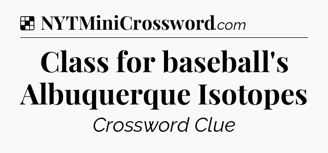 Solution: Class for baseball's Albuquerque Isotopes - NYT Crossword