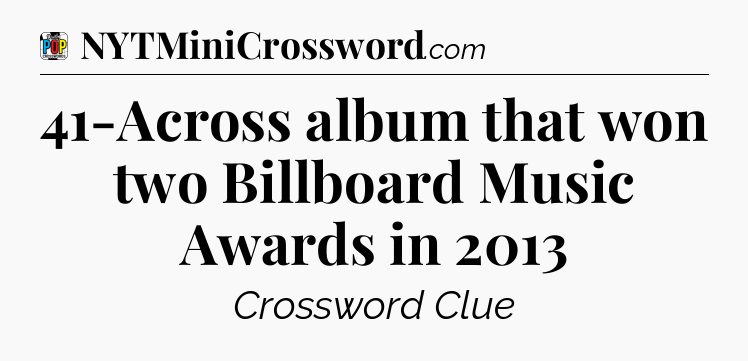 41-Across album that won two Billboard Music Awards in 2013 Crossword Clue