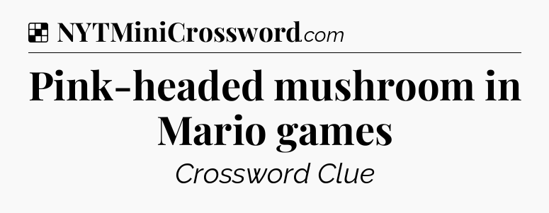 Solution: Pink-headed mushroom in Mario games - NYT Crossword