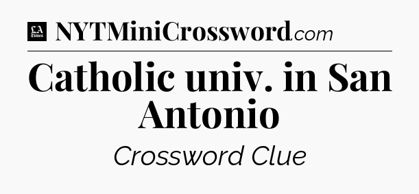 Catholic univ. in San Antonio - LA Times Crossword