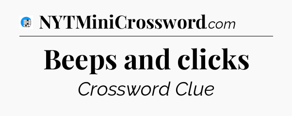 Beeps and clicks Crossword Clue