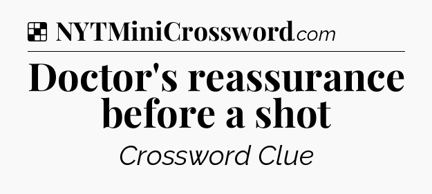 Solution: Doctor's reassurance before a shot - NYT Crossword