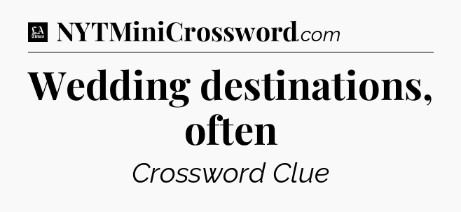 Wedding destinations, often - LA Times Crossword