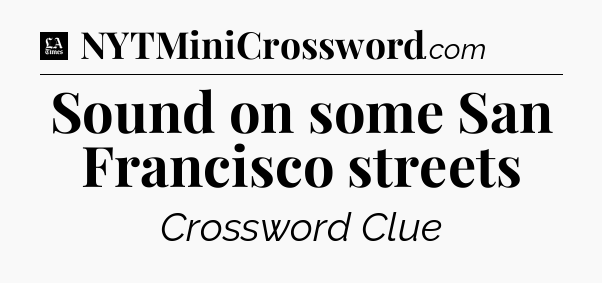 Sound on some San Francisco streets - LA Times Crossword