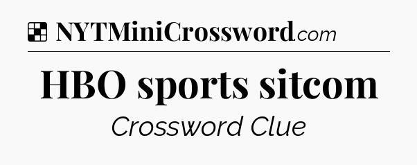 Solution: HBO sports sitcom - NYT Crossword