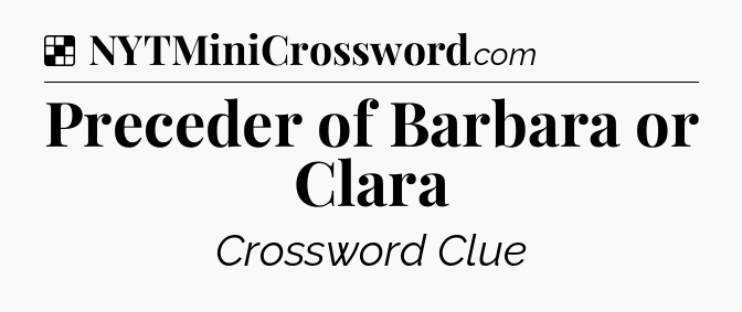 Solution: Preceder of Barbara or Clara - NYT Crossword