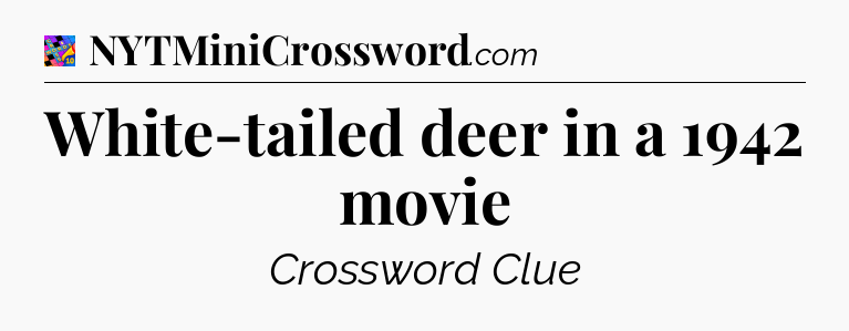 White-tailed deer in a 1942 movie Crossword Clue