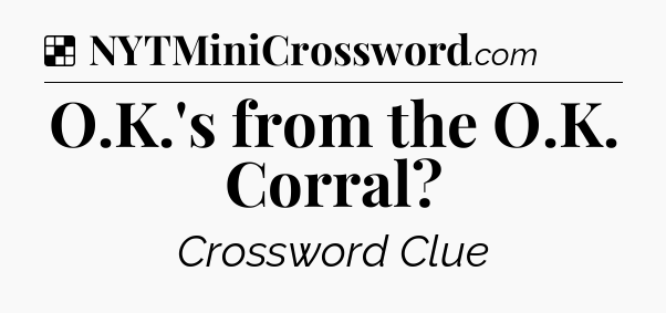 Solution: O.K.'s from the O.K. Corral - NYT Crossword