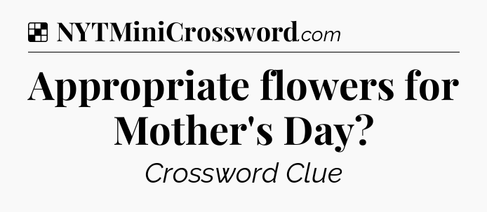 Solution: Appropriate flowers for Mother's Day - NYT Crossword