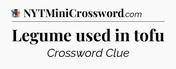 Legume used in tofu Crossword Clue