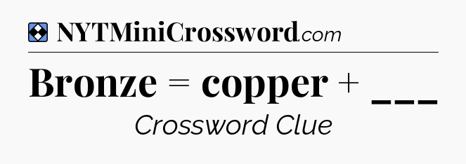 Solution: Bronze = copper + ___ - NYT Mini Crossword