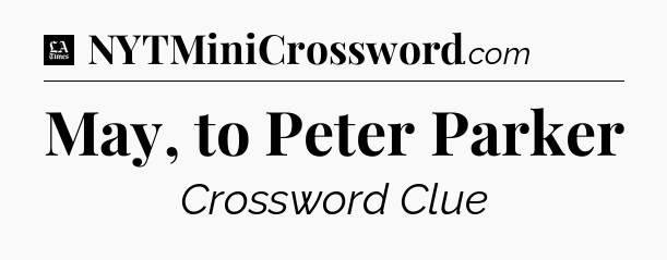 May, to Peter Parker - LA Times Crossword
